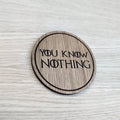 Laser cut wooden coaster.  You Know Nothing  - Unique Gift lasercut